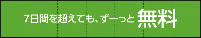 7日間を超えても、ずーっと無料！